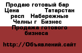 Продаю готовый бар › Цена ­ 80 000 - Татарстан респ., Набережные Челны г. Бизнес » Продажа готового бизнеса   